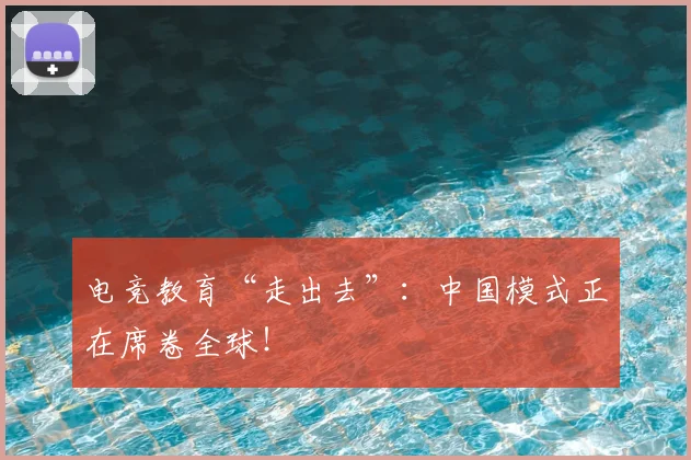 电竞教育“走出去”:中国模式正在席卷全球!