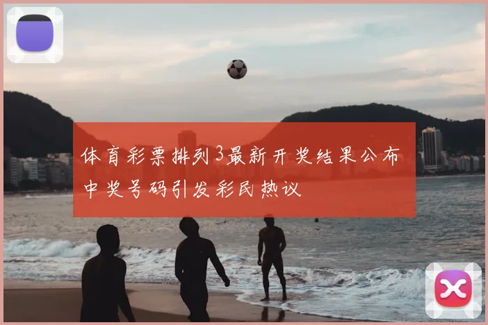 体育彩票排列3最新开奖结果公布 中奖号码引发彩民热议