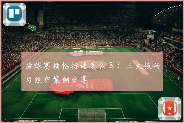 排球赛横幅标语怎么写？三大技巧与经典案例分享