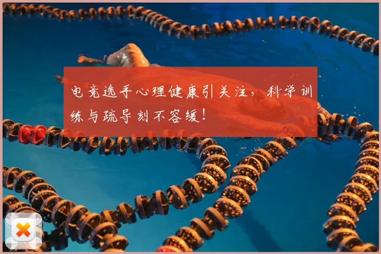 电竞选手心理健康引关注，科学训练与疏导刻不容缓！