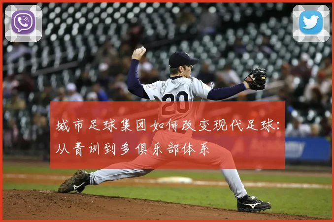 城市足球集团如何改变现代足球：从青训到多俱乐部体系